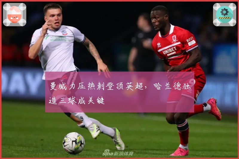 曼城力压热刺登顶英超，哈兰德独造三球成关键