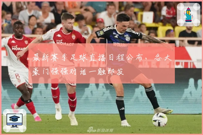 最新赛季足球直播日程公布，各大豪门强强对话一触即发