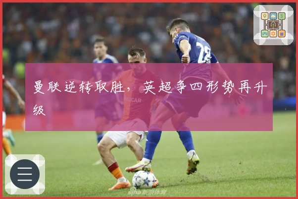 曼联逆转取胜，英超争四形势再升级